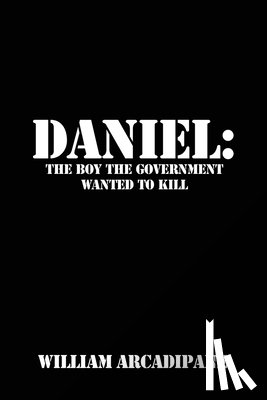 Arcadipane, William - Daniel: The Boy the Government Wanted to Kill