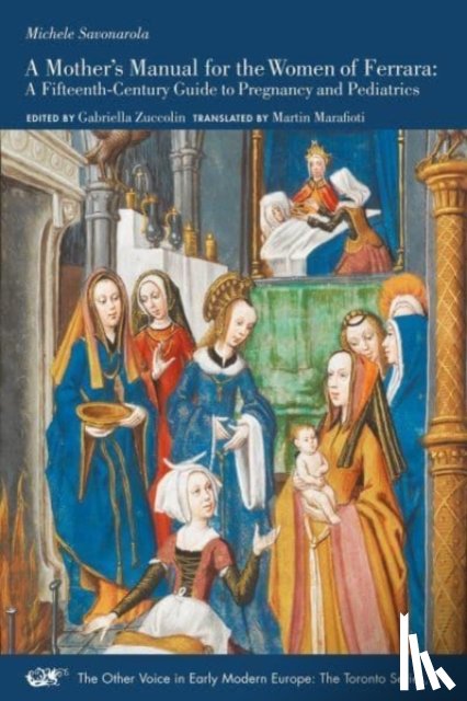 Savonarola, Michele, Zuccolin, Gabriella, Marafioti, Martin - A Mother's Manual for the Women of Ferrara – A Fifteenth–Century Guide to Pregnancy and Pediatrics