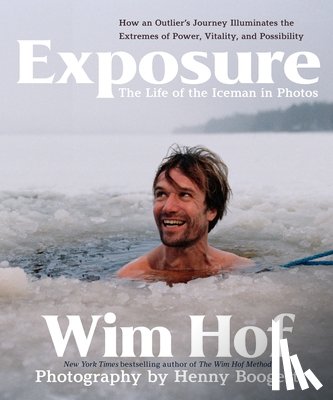 Hof, Wim - Exposure: How an Outlier’s Journey Illuminates the Extremes of Power, Vitality, and Possibility