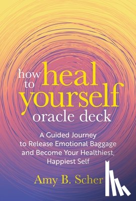 Scher, Amy B. - How to Heal Yourself Oracle Deck: A Guided Journey to Release Emotional Baggage and Become Your Healthiest, Happiest Self