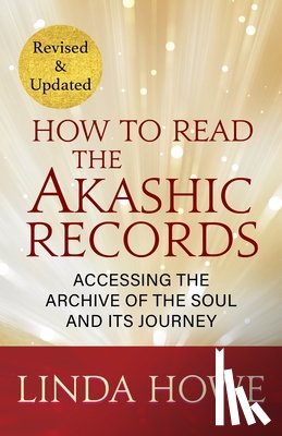 Howe, Linda - How to Read the Akashic Records: Accessing the Archive of the Soul and Its Journey: Revised and Updated