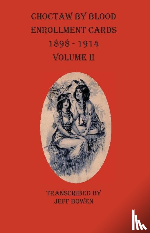 Bowen - Choctaw By Blood Enrollment Cards 1898-1914 Volume II