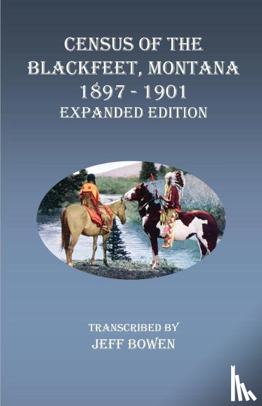 Bowen, Jeff - Census of the Blackfeet, Montana, 1897-1901 Expanded Edition