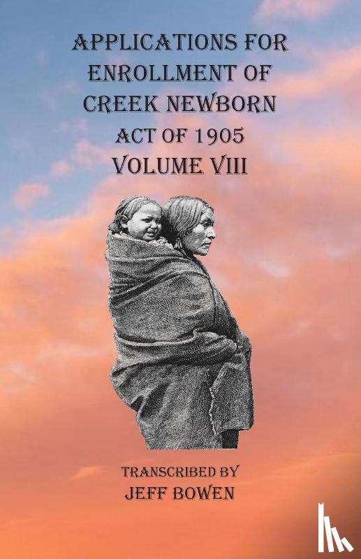 Bowen, Jeff - Applications For Enrollment of Creek Newborn Act of 1905 Volume VIII