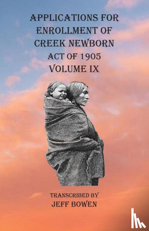 Bowen, Jeff - Applications For Enrollment of Creek Newborn Act of 1905 Volume IX