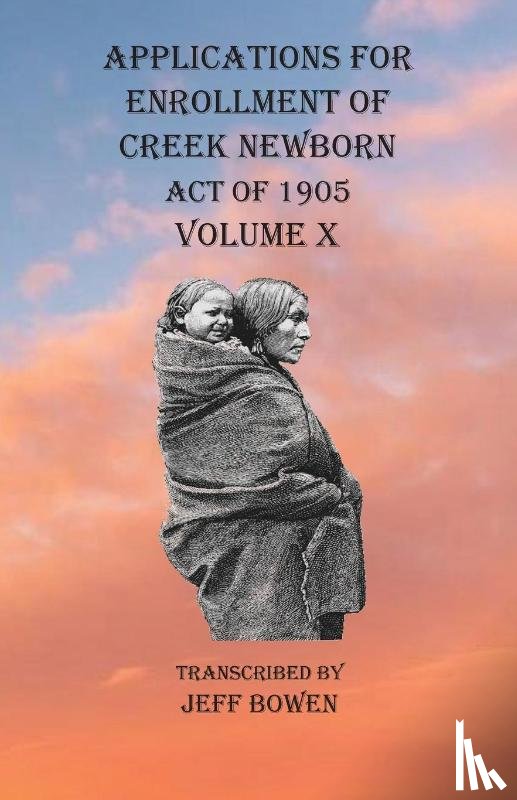 Bowen, Jeff - Applications For Enrollment of Creek Newborn Act of 1905 Volume X