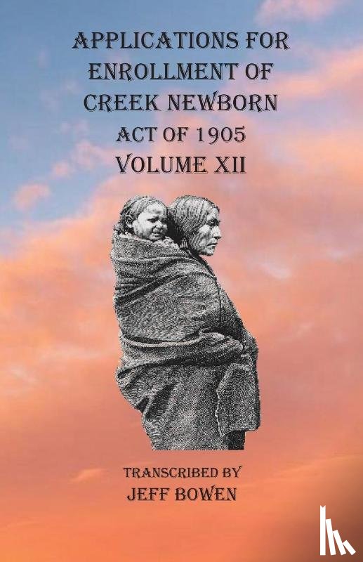 Bowen, Jeff - Applications For Enrollment of Creek Newborn Act of 1905 Volume XII