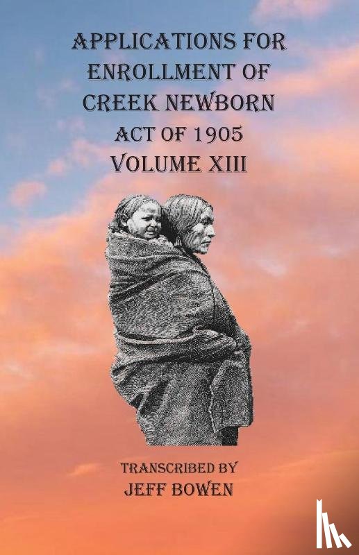 Bowen, Jeff - Applications For Enrollment of Creek Newborn Act of 1905 Volume XIII
