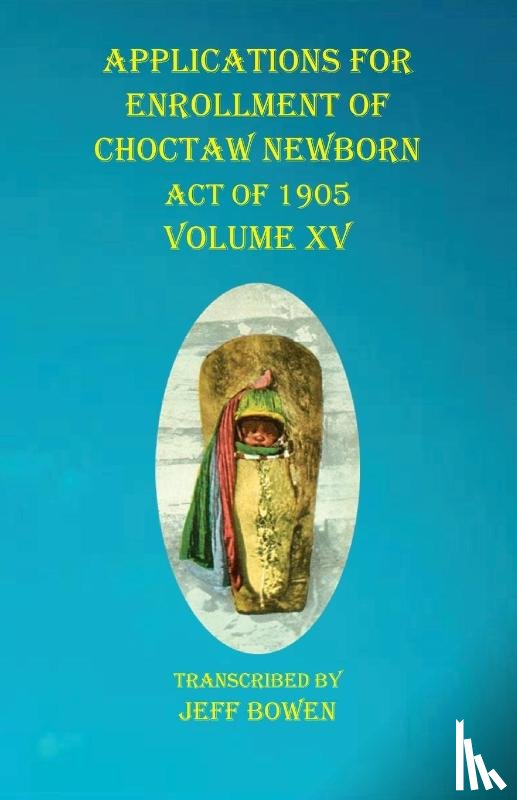 Bowen, Jeff - Applications For Enrollment of Choctaw Newborn Act of 1905 Volume XV