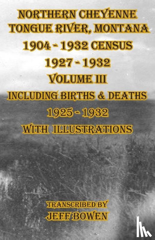 Bowen, Jeff - Northern Cheyenne Tongue River, Montana 1904 - 1932 Census 1927-1932 Volume III