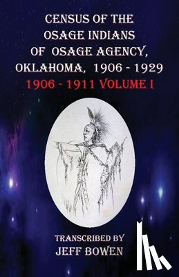 Bowen, Jeff - Census of the Osage Indians of Osage Agency, Oklahoma, 1906-1929: 1906-1911 Volume I