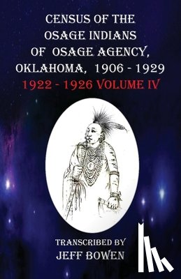 Bowen, Jeff - Census of the Osage Indians of Osage Agency, Oklahoma, 1906-1929: 1922-1926 Volume IV