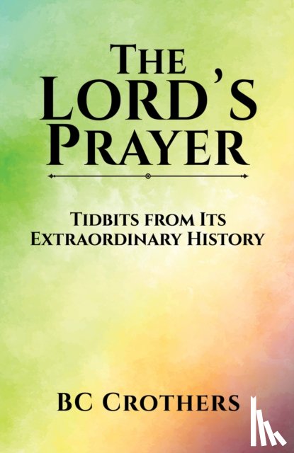 Crothers, Bc - The Lord's Prayer - Tidbits from Its Extraordinary History