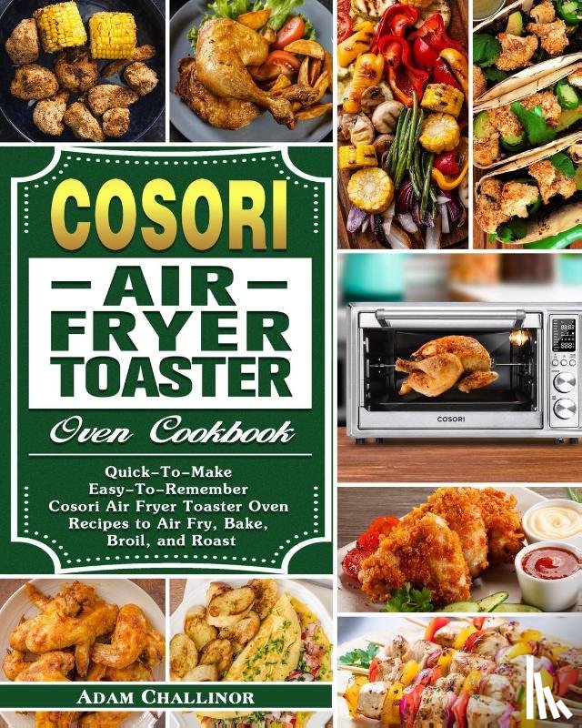 Challinor, Adam - Cosori Air Fryer Toaster Oven Cookbook