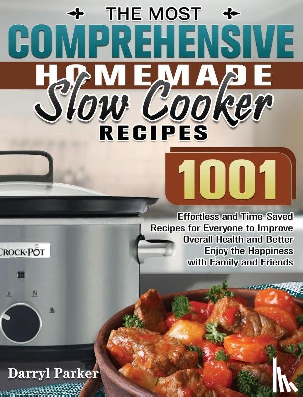 Parker, Darryl - The Most Comprehensive Homemade Slow Cooker Recipes