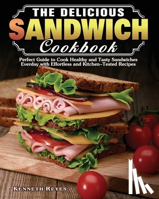 Reyes, Kenneth - The Delicious Sandwich Cookbook