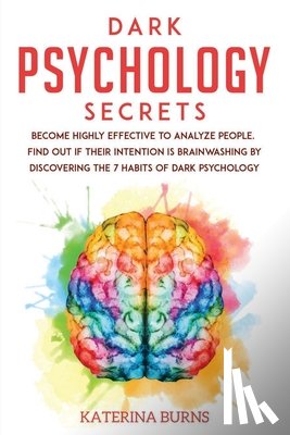 Burns, Katerina - Dark Psychology Secrets: Become highly effective to analyze people. Find out if their intention is brainwashing by discovering the 7 habits of