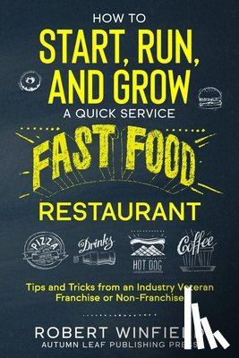 Winfield, Robert - How to Start, Run, and Grow a Quick Service Fast Food Restaurant