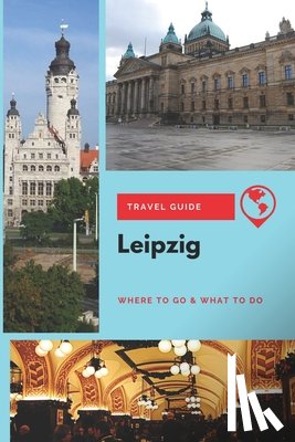 Lee, Thomas - Leipzig Travel Guide: Where to Go & What to Do