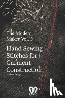 Gnagy, Mathew - The Modern Maker vol. 3: Handsewing Stitches for Garment Construction