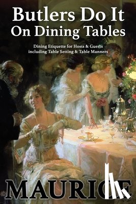 Maurice, Paul - Butlers Do It On Dining Tables: Dining Etiquette for Hosts & Guests including Table Setting & Table Manners
