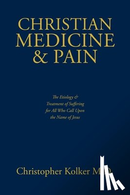 Kolker, Christopher - Christian Medicine and Pain