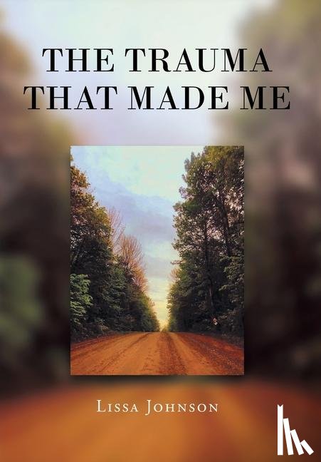 Johnson, Lissa - The Trauma That Made Me