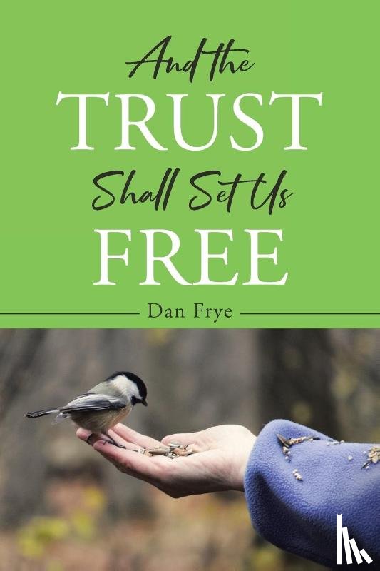 Frye, Dan - And the Trust Shall Set Us Free