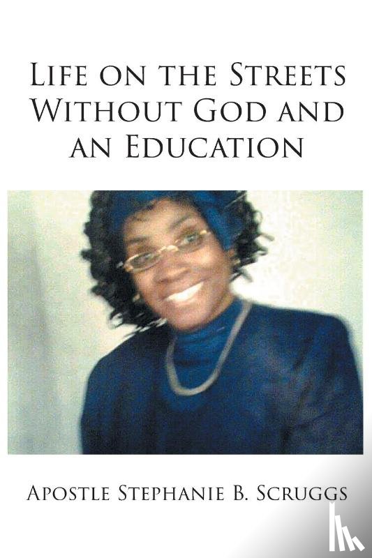 B Scruggs, Apostle Stephanie - Life on the Streets Without God and an Education
