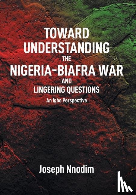 Nnodim, Joseph - Toward Understanding The Nigeria-Biafra War and Lingering Questions