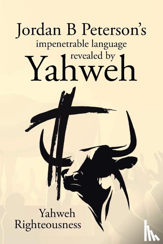Righteousness, Yahweh - Jordan B Peterson's impenetrable language revealed by Yahweh