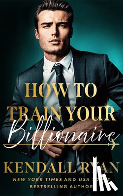 Ryan, Kendall - How to Train Your Billionaire