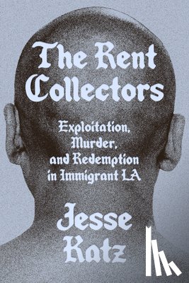 Katz, Jesse - The Rent Collectors: Exploitation, Murder, and Redemption in Immigrant La