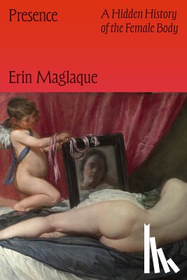 Maglaque, Erin - Presence: A Hidden History of the Female Body