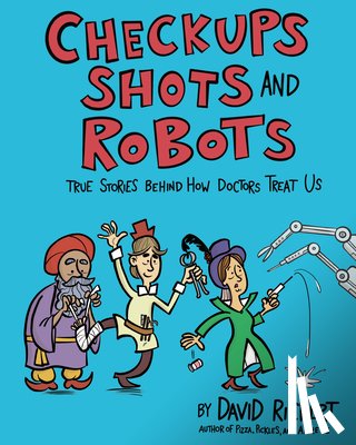 Rickert, David - Checkups, Shots, and Robots: True Stories Behind How Doctors Treat Us