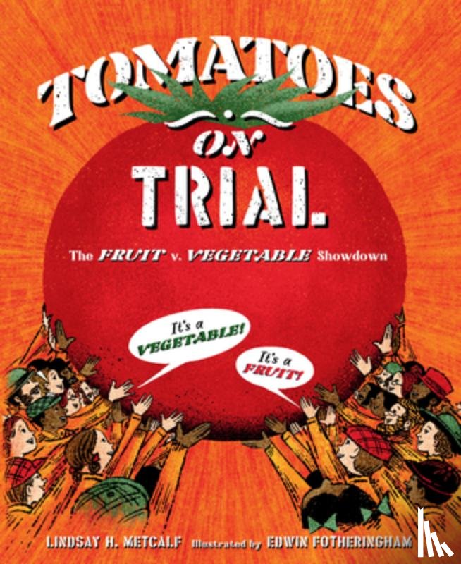 Metcalf, Lindsay H. - Tomatoes on Trial: The Fruit V. Vegetable Showdown