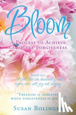 Bolinger, Susan - Bloom - A Process to Achieve Complete Forgiveness