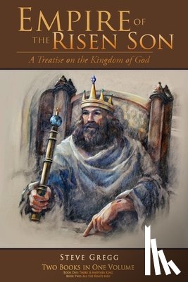 Gregg, Steve - Empire of the Risen Son (Two Volumes Combined): A Treatise on the Kingdom of God