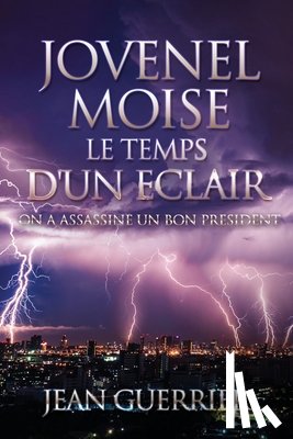 Guerrier, Jean - Jovenel Moise Le Temps d'Un Eclair: On a Assassine Un Bon President