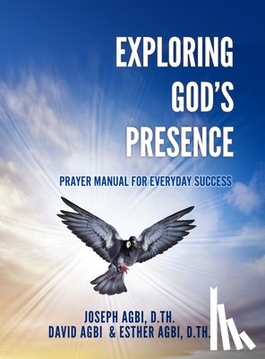 Agbi D. Th, Joseph - Exploring God's Presence: Prayer Manual for Everyday Success
