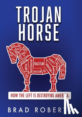 Roberts, Brad - Trojan Horse: How the Left is Destroying America