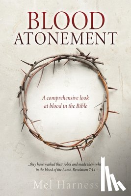 Harness, Mel - Blood Atonement: A comprehensive look at blood in the Bible