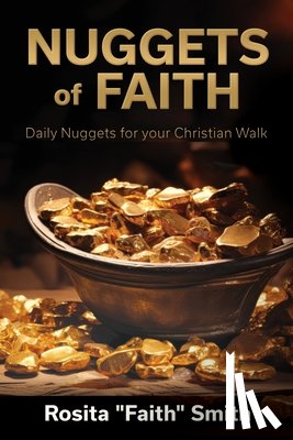 Smith, Rosita Faith - Nuggets of Faith: Daily Nuggets for your Christian Walk