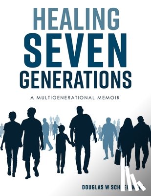 Schoeninger, Douglas W. - Healing Seven Generations: A Multigenerational Memoir