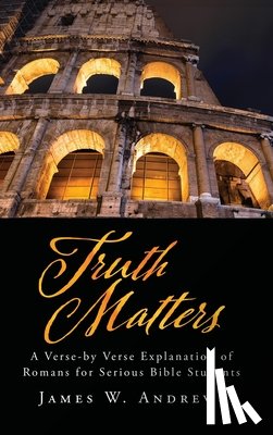 Andrews, James W. - Truth Matters: A Verse-by Verse Explanation of Romans for Serious Bible Students