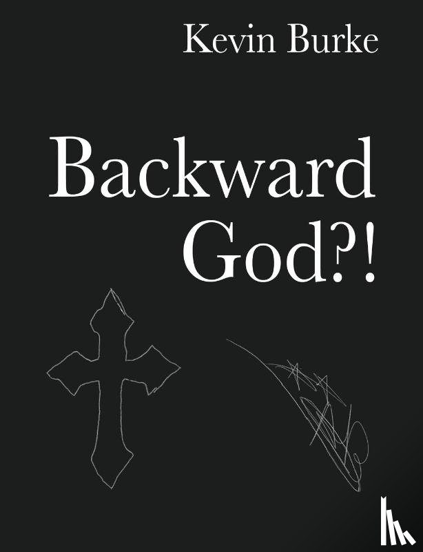 Burke, Kevin - Burke, K: Backward God?!