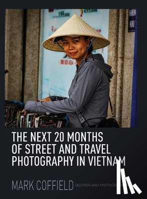 Coffield, Mark - The Next 20 Months of Street and Travel Photography in Vietnam