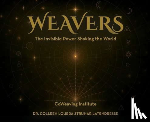 Latendresse, Colleen Loueda Struhar - Weavers: The Invisible Power Shaking the World