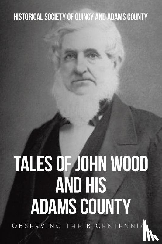Historical Society of Quincy and Adam. . . - Tales of John Wood and His Adams County