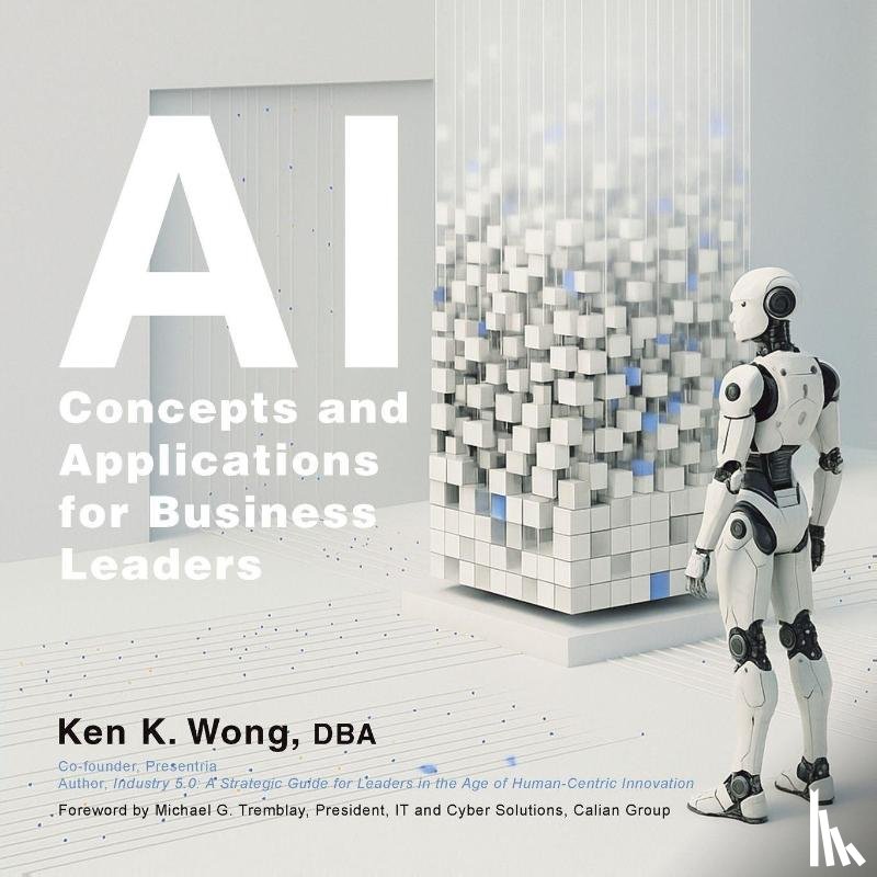 Wong DBA, Ken K. - AI Concepts and Applications for Business Leaders